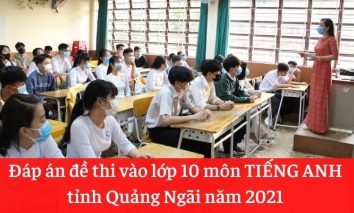 Đáp án đề thi vào lớp 10 môn Tiếng Anh tỉnh Quảng Ngãi 2021