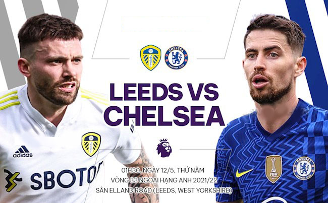 Trực tiếp Leeds vs Chelsea, link xem trực tiếp Leeds vs Chelsea: 01h30 12/05/2022