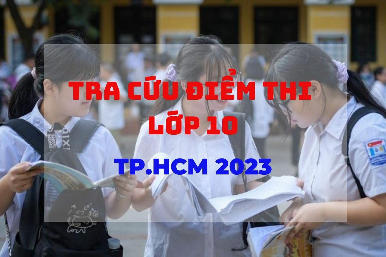 Tra cứu điểm thi lớp 10 TPHCM năm 2023 nhanh và chính xác nhất